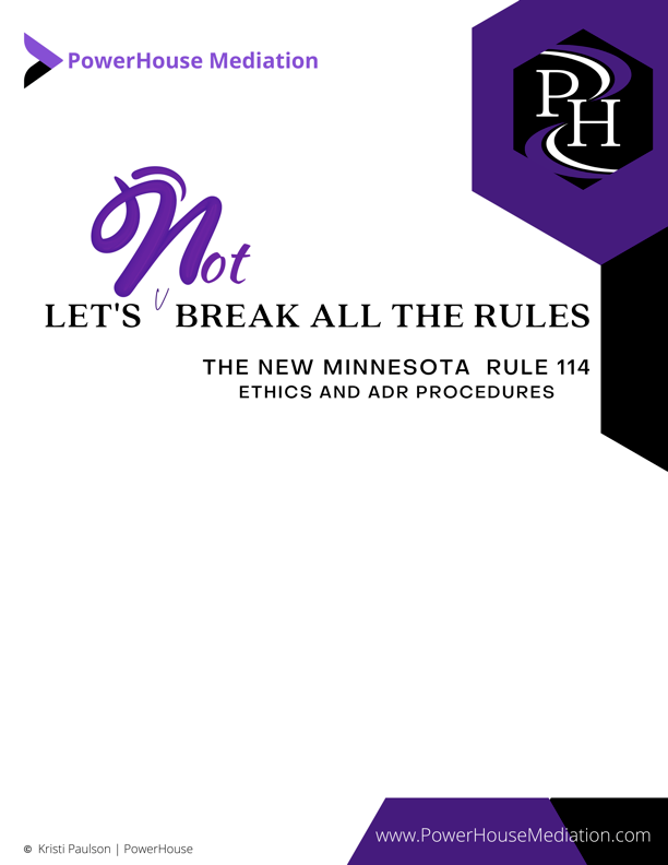 Resources:  PowerHouse Mediation - "Let's Not Break All the Rules - The New Minnesota Rule 114, Ethics and ADR Procedures